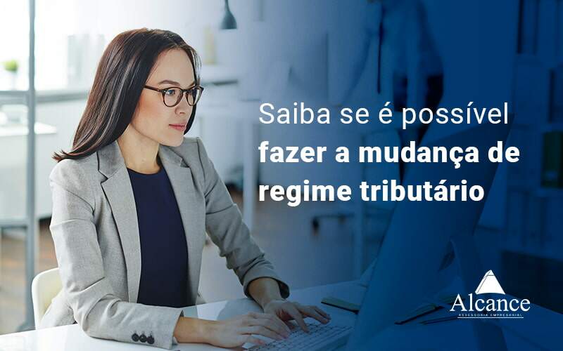 Saiba Se E Possivel Fazer A Mudanca D Eregime Tributario Blog - Alcance Empresarial