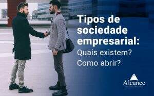 Tipos De Sociedade Empresarial Quais Existem Como Abrir Blog - Alcance Empresarial