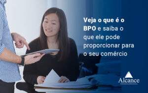 Veja O Que E O Bpo E Saiba O Que Ele Pode Proporcionar Para O Seu Comercio Blog - Alcance Empresarial