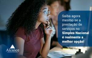 Saiba Agora Mesmo Se A Prestacao De Servicos No Simples Nacional E Realmente A Melhor Opcao Blog - Alcance Empresarial