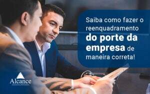 Saiba Como Fazer O Reenquadramento Do Porte Da Empresa De Maneira Correta Blog (1) - Alcance Empresarial
