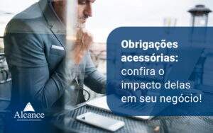 Obrigacoes Acessorias Confira O Impacto Delas Em Seu Negocio Blog - Alcance Empresarial