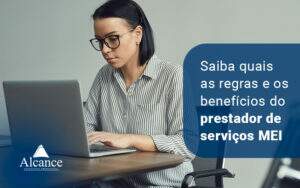 Saiba Quais As Regras E Os Beneficios Do Prestador De Servicos Mei Blog - Alcance Empresarial