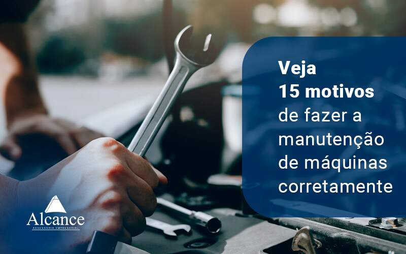 Veja 15 Motivos De Fazer A Manutencao De Maquinas Corretamente Blog - Alcance Empresarial