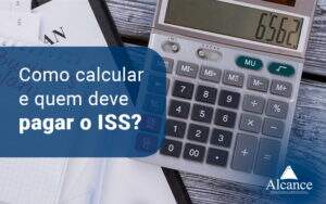 Como Calcular E Quem Deve Pagar O Iss Blog - Alcance Empresarial